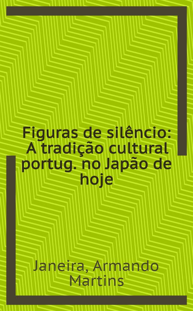 Figuras de silêncio : A tradição cultural portug. no Japão de hoje