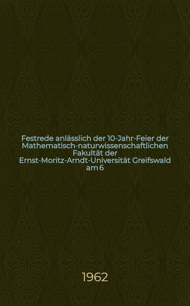 Festrede anlässlich der 10-Jahr-Feier der Mathematisch-naturwissenschaftlichen Fakultät der Ernst-Moritz-Arndt-Universität Greifswald am 6. Oktober 1961