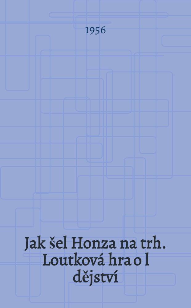 Jak šel Honza na trh. Loutková hra o l dějství