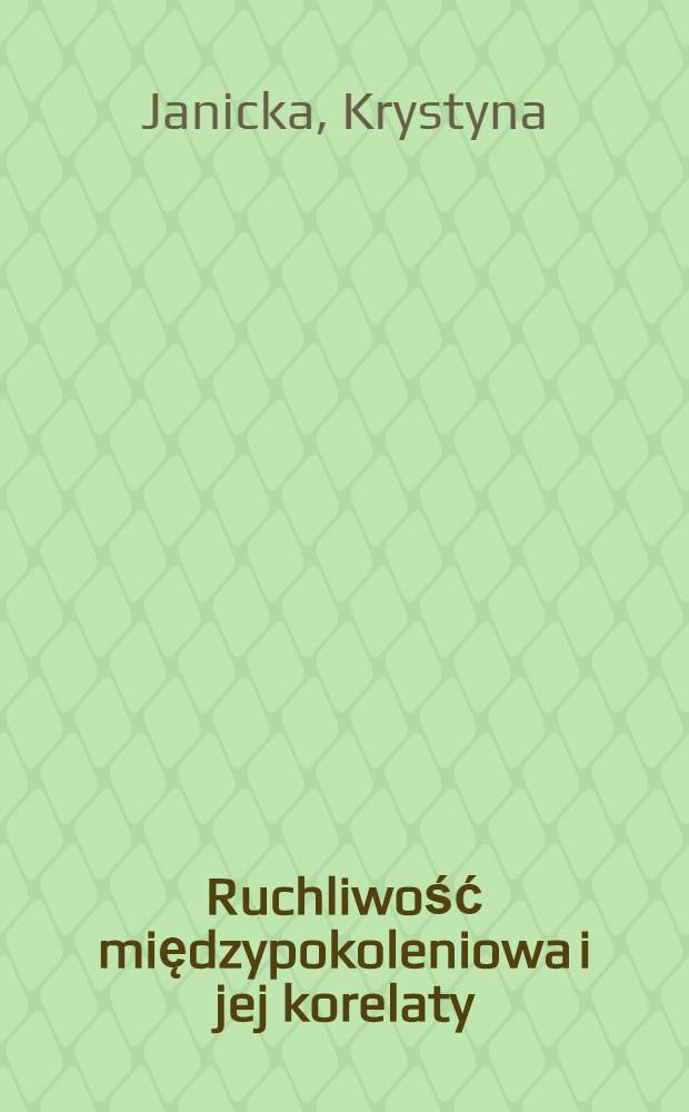 Ruchliwość międzypokoleniowa i jej korelaty : Z badań nad ludnością miejską