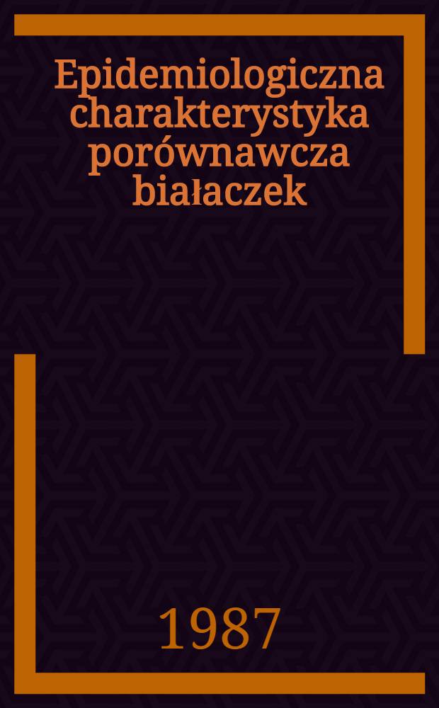 Epidemiologiczna charakterystyka porównawcza białaczek : (Wybr. zagadnienia)