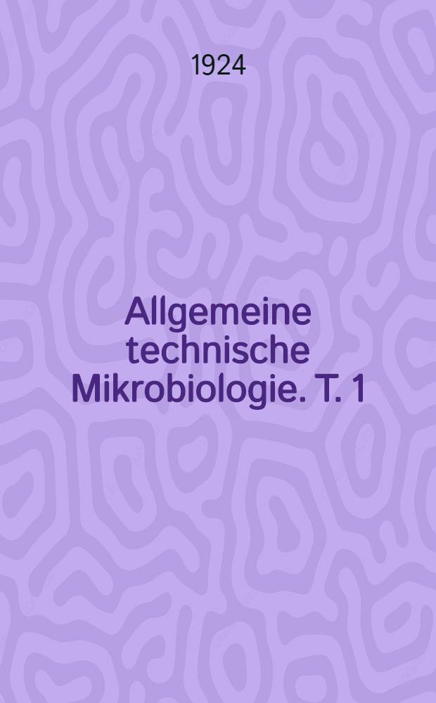Allgemeine technische Mikrobiologie. T. 1