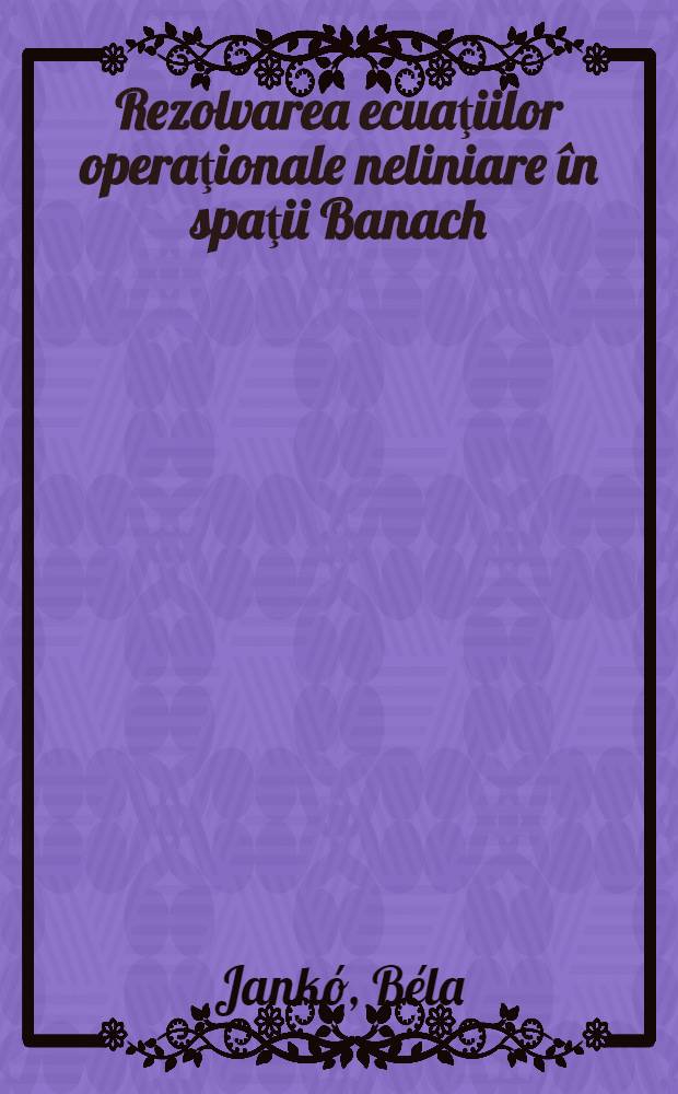 Rezolvarea ecuaţiilor operaţionale neliniare în spaţii Banach