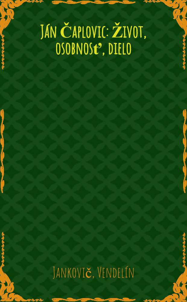 Ján Čaplovic : Život, osobnosť, dielo
