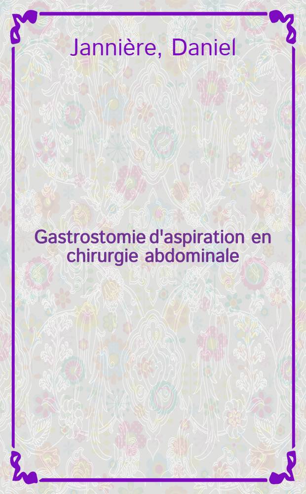 Gastrostomie d'aspiration en chirurgie abdominale : Th&egrave;se ..