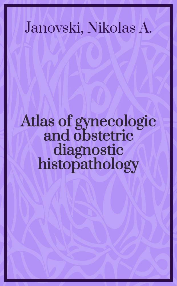 Atlas of gynecologic and obstetric diagnostic histopathology