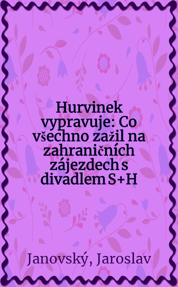 Hurvinek vypravuje : Co všechno zažil na zahraničních zájezdech s divadlem S+H