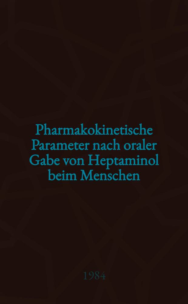 Pharmakokinetische Parameter nach oraler Gabe von Heptaminol beim Menschen : Inaug.-Diss