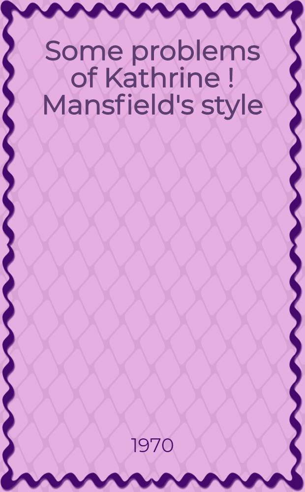 Some problems of Kathrine [!] Mansfield's style