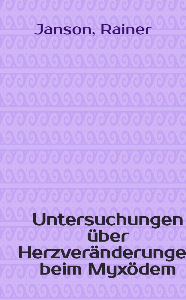 Untersuchungen über Herzveränderungen beim Myxödem : Inaug.-Diss. ... der ... Med. Fakultät der ... Univ. zu Bonn