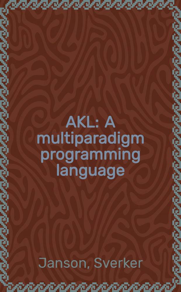 AKL : A multiparadigm programming language : Diss.