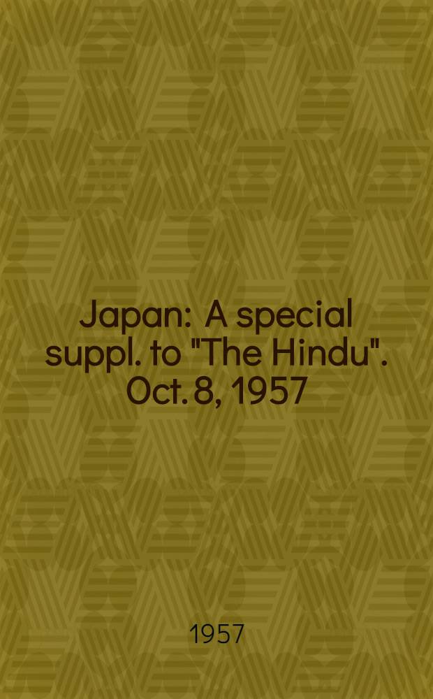 Japan : A special suppl. to "The Hindu". Oct. 8, 1957