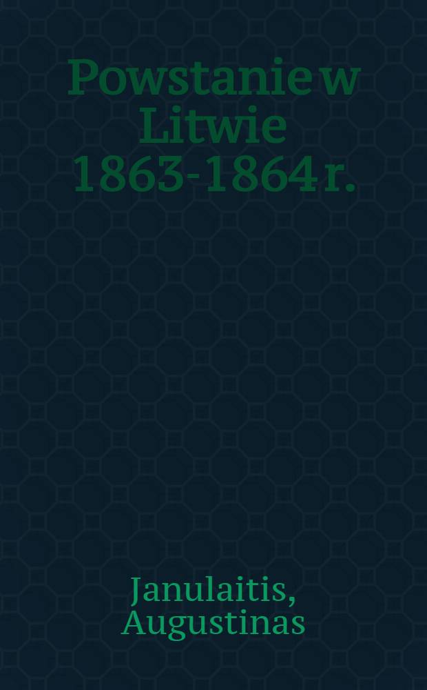 Powstanie w Litwie 1863-1864 r. : Tłumaczenie z litewskiego