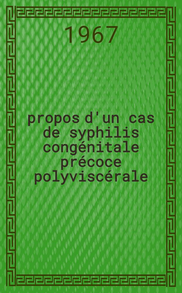 &Agrave; propos d'un cas de syphilis cong&eacute;nitale pr&eacute;coce polyvisc&eacute;rale : Th&egrave;se ..