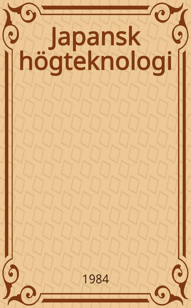 Japansk högteknologi : Rapport från en resa med IVAs Industriforskargrupp till Japan