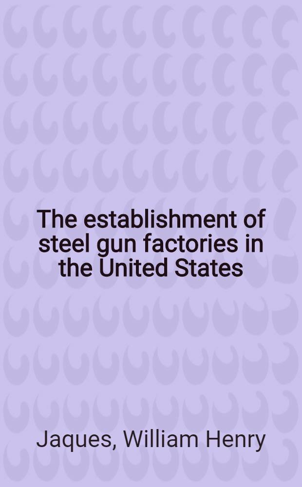 The establishment of steel gun factories in the United States