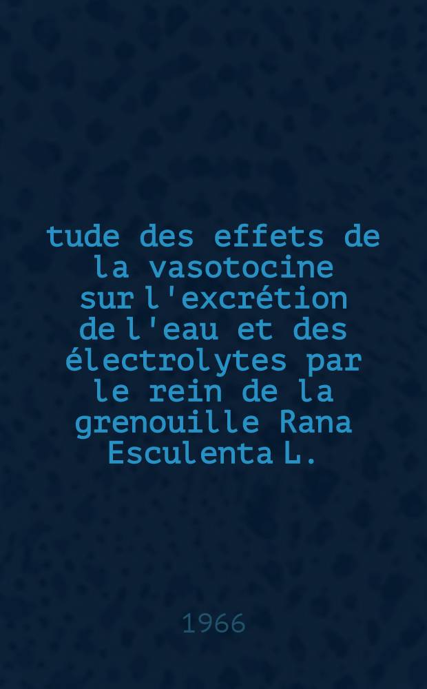 Étude des effets de la vasotocine sur l'excrétion de l'eau et des électrolytes par le rein de la grenouille Rana Esculenta L.: Analyse à l'aide d'analogues artificiels de l'hormone naturelle des caractères structuraux requis pour son activité biologique