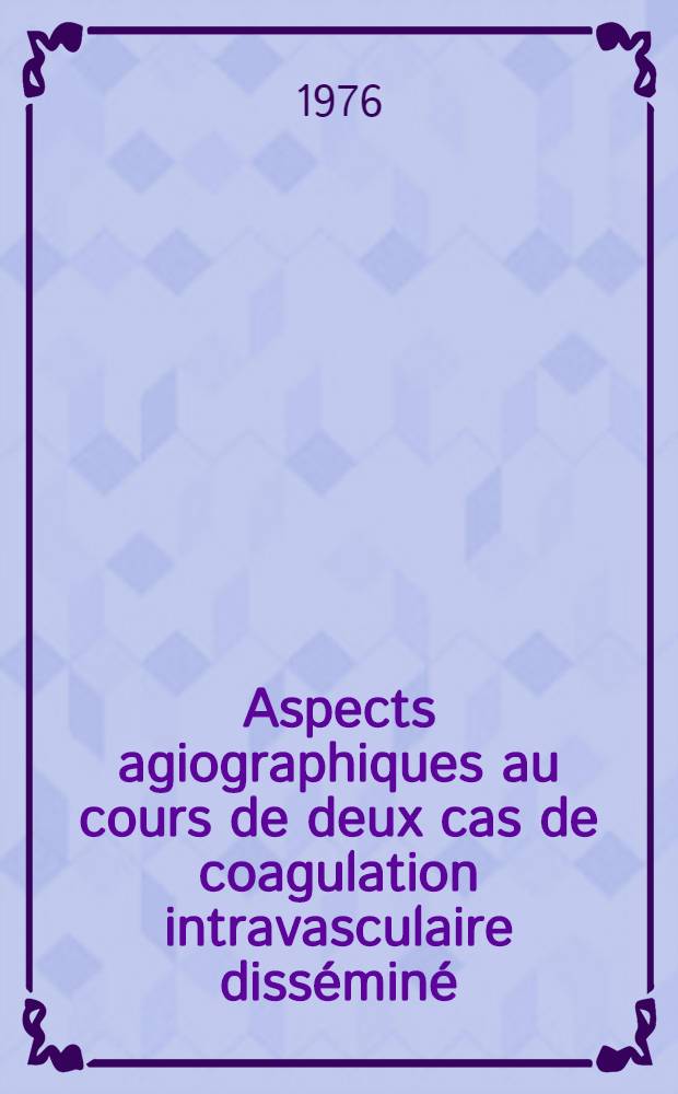 Aspects agiographiques au cours de deux cas de coagulation intravasculaire disséminé (C.I.V.D) : Thèse ..