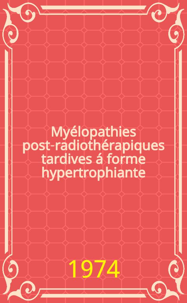 My&eacute;lopathies post-radioth&eacute;rapiques tardives &aacute; forme hypertrophiante : &Agrave; propos de 5 observations dont une anatomo-clinique avec mise en &eacute;vidence de substance amylo&iuml;de : Th&egrave;se ..