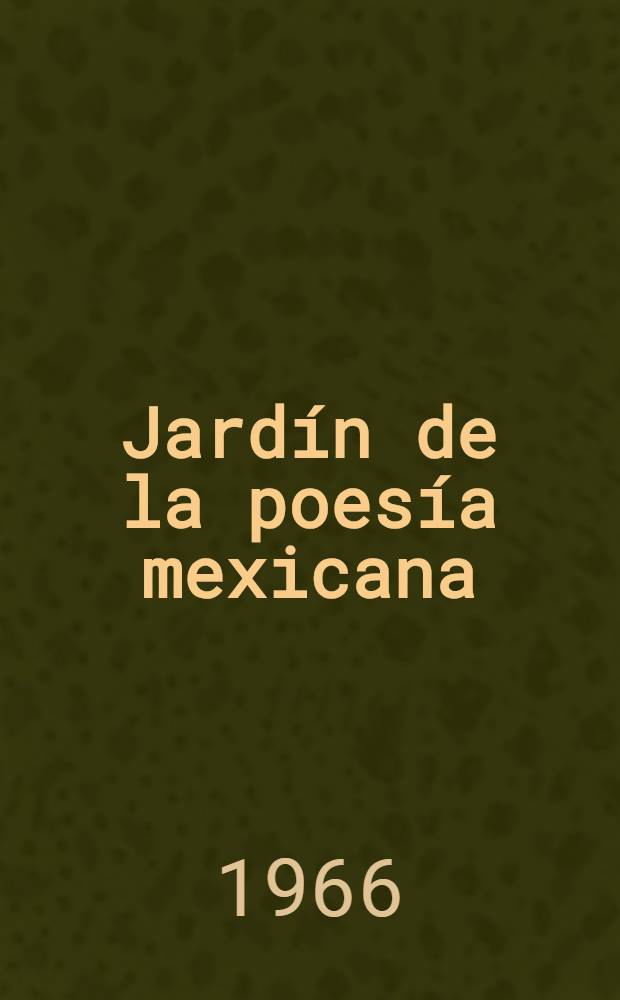 Jardín de la poesía mexicana : Siglos XV al XX