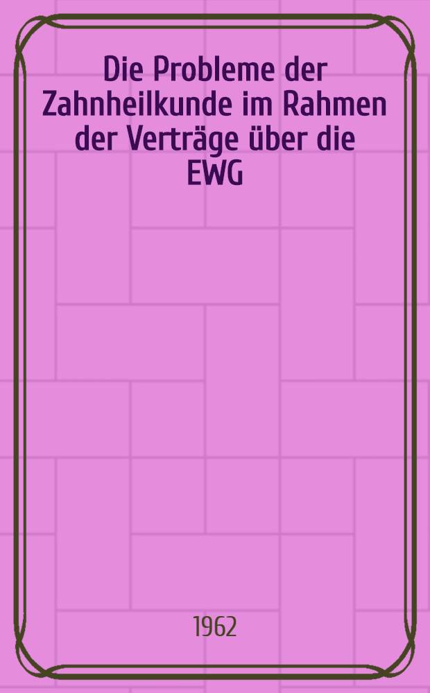 Die Probleme der Zahnheilkunde im Rahmen der Vertr&auml;ge &uuml;ber die EWG : Inaug.-Diss. ... der Univ. des Saarlandes
