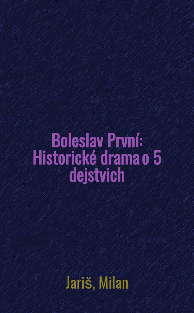 Boleslav Prvn&iacute; : Historick&eacute; drama o 5 dejstvich