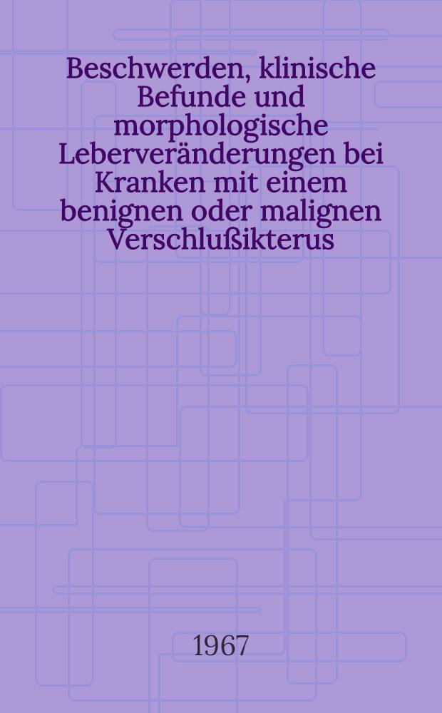 Beschwerden, klinische Befunde und morphologische Leberveränderungen bei Kranken mit einem benignen oder malignen Verschlußikterus : Inaug.-Diss. ... einer ... Med. Fakultät der ... Univ. zu Tübingen
