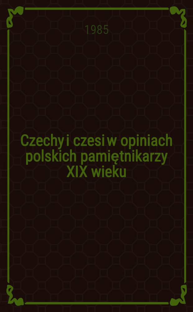 Czechy i czesi w opiniach polskich pamiętnikarzy XIX wieku (do powstania styczniowego)