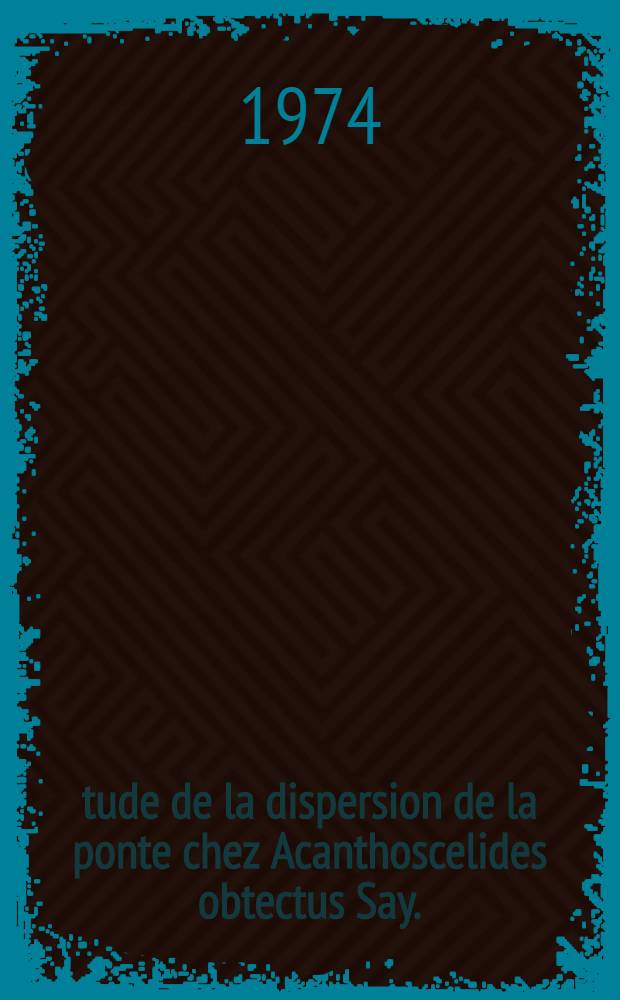 Étude de la dispersion de la ponte chez Acanthoscelides obtectus Say. (coléoptère-bruchidae) dans un espace limité : Thèse prés. devant l'Univ. Claude-Bernard de Lyon ..