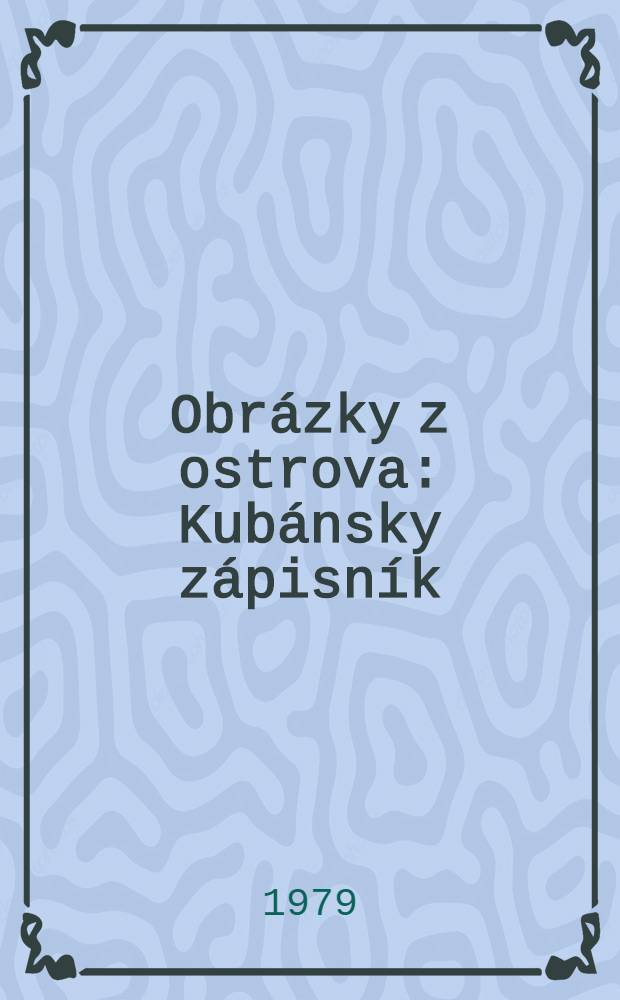 Obrázky z ostrova : Kubánsky zápisník : Pre čitateľov od 9 r.