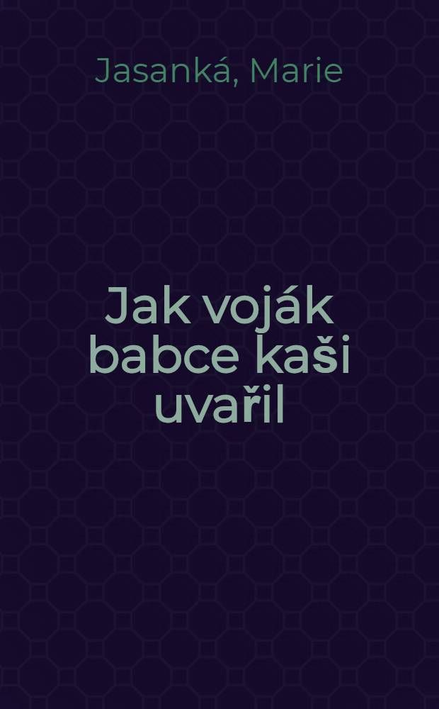 Jak voják babce kaši uvařil : Loutková hra oldějství
