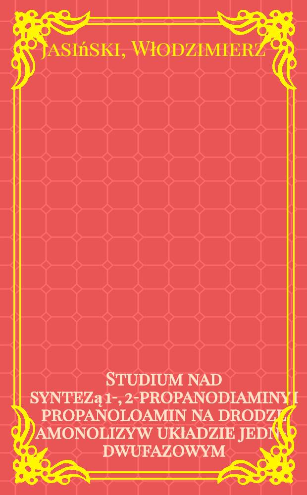 Studium nad syntezą 1-, 2-propanodiaminy i propanoloamin na drodze amonolizy w układzie jedno- i dwufazowym