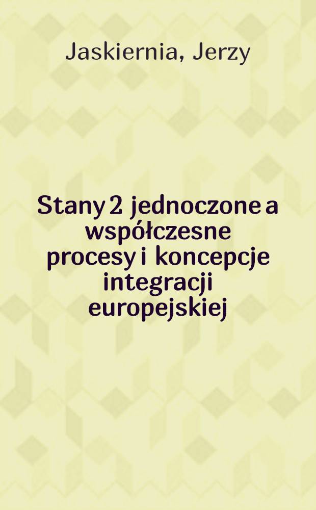 Stany 2 jednoczone a wsp&oacute;łczesne procesy i koncepcje integracji europejskiej