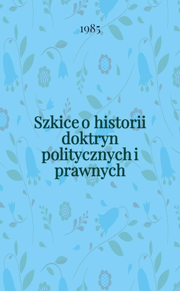Szkice o historii doktryn politycznych i prawnych = Studia ad historiam doctrinarum politicarum et iuridicarum pertinentia
