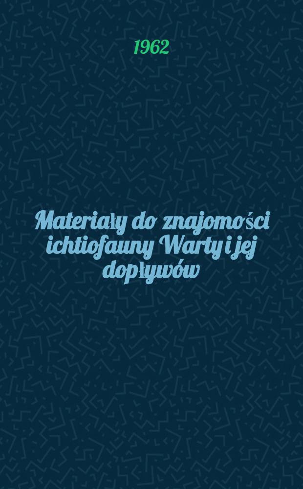 Materiały do znajomości ichtiofauny Warty i jej dopływ&oacute;w