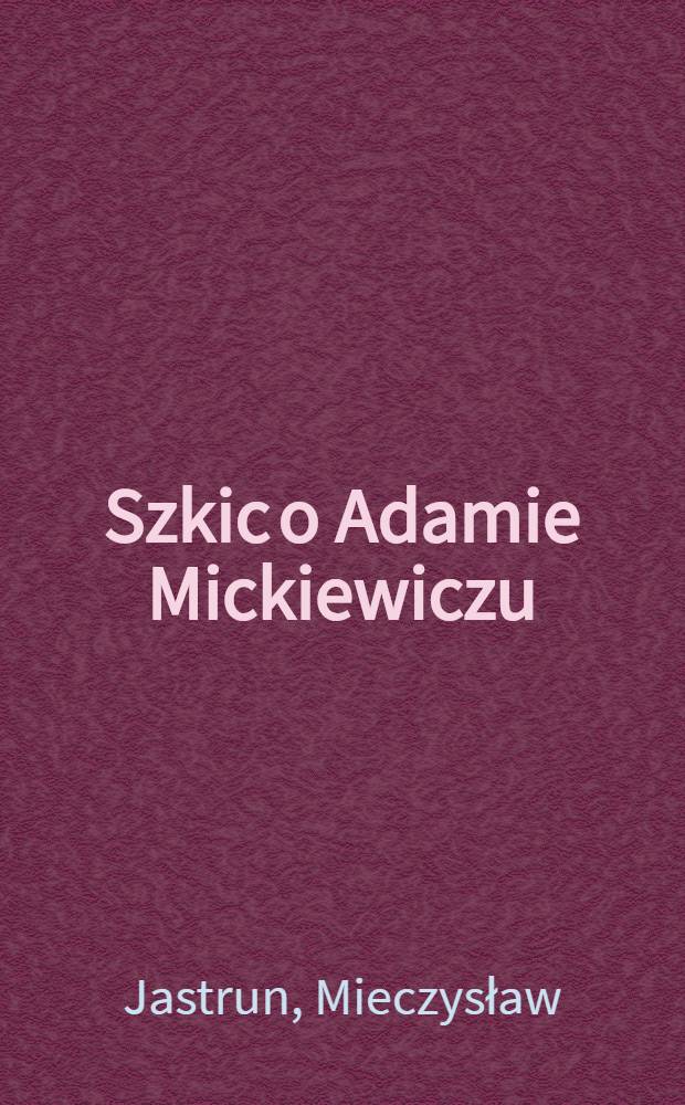 Szkic o Adamie Mickiewiczu