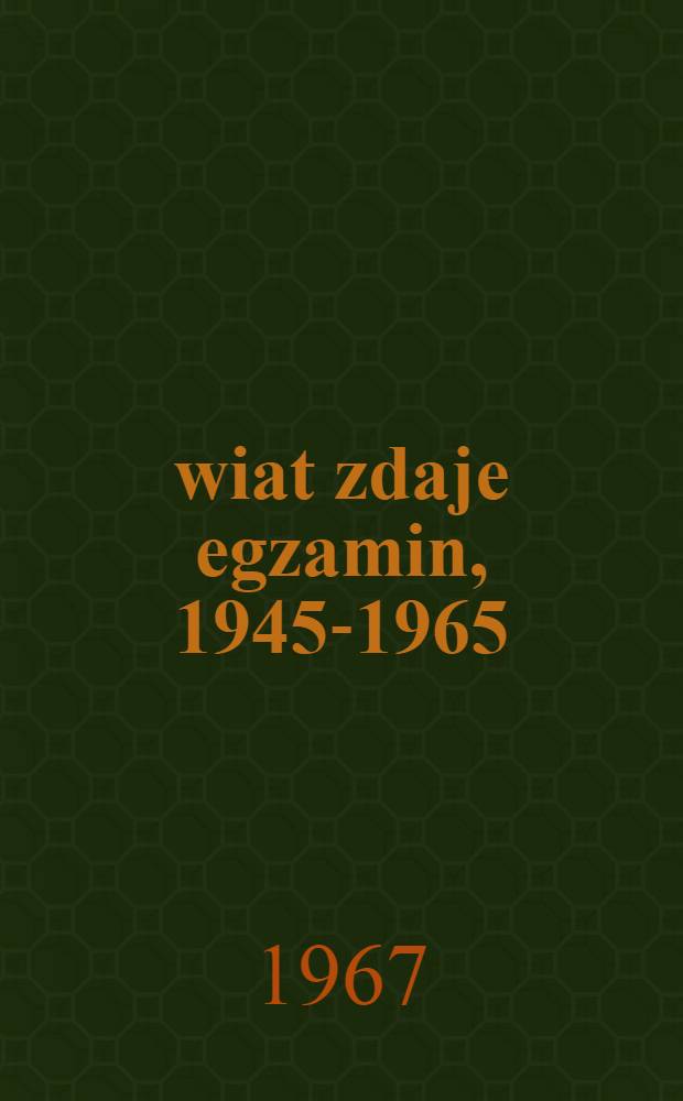 Świat zdaje egzamin, 1945-1965