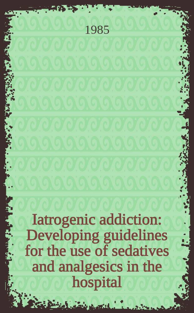 Iatrogenic addiction : Developing guidelines for the use of sedatives and analgesics in the hospital
