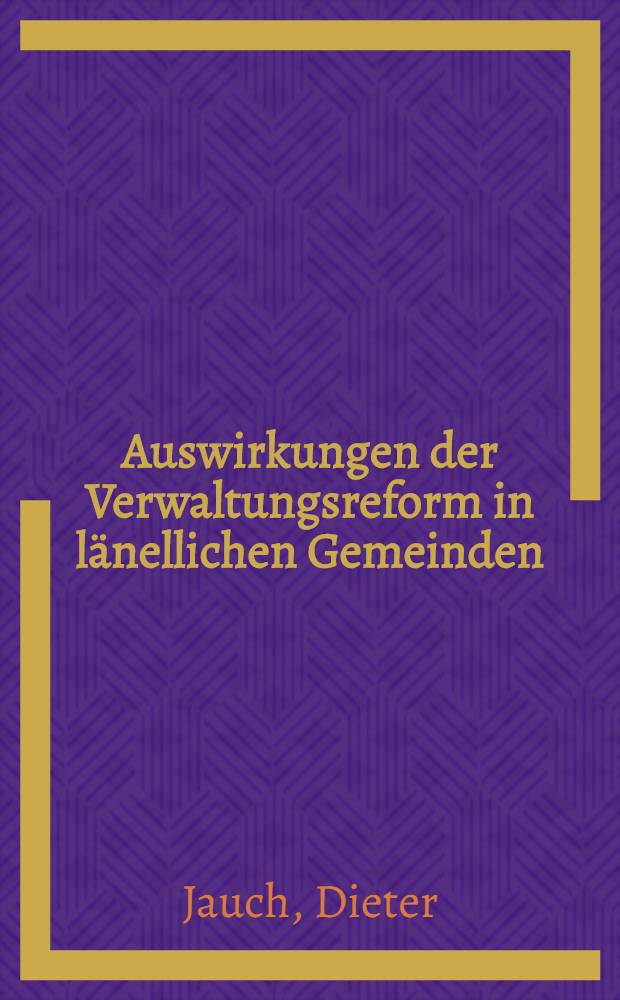 Auswirkungen der Verwaltungsreform in länellichen Gemeinden : Dargestellt an 14 Gemeinden in Baden-Württemberg