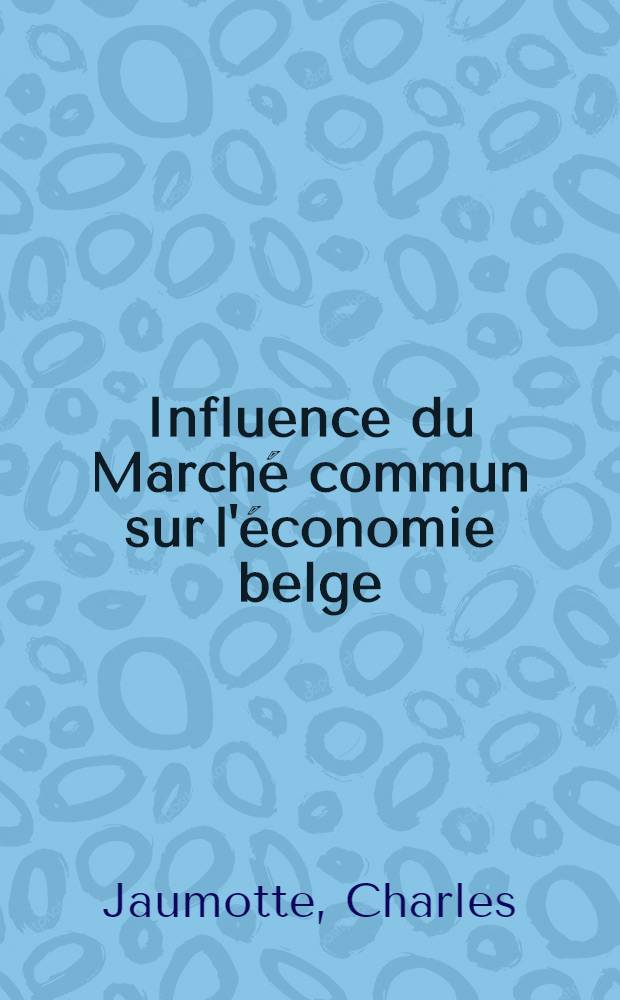 Influence du March&eacute; commun sur l'&eacute;conomie belge : Effet des exp&eacute;riences d'int&eacute;gration sur les &eacute;changes ext&eacute;rieurs de l'Union belgo-luxembourgeosie