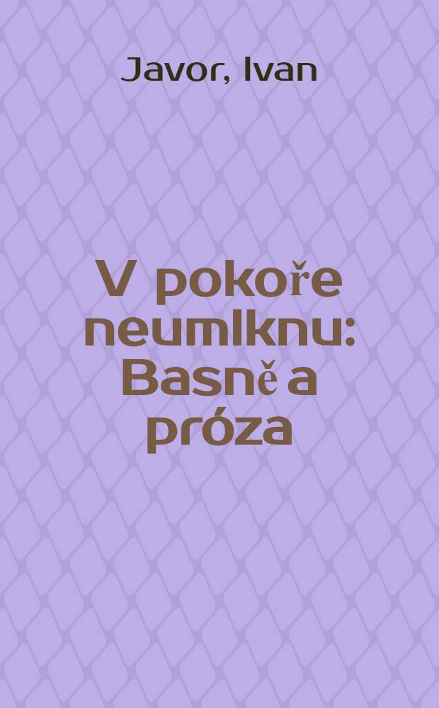 V pokoře neumlknu : Basně a próza