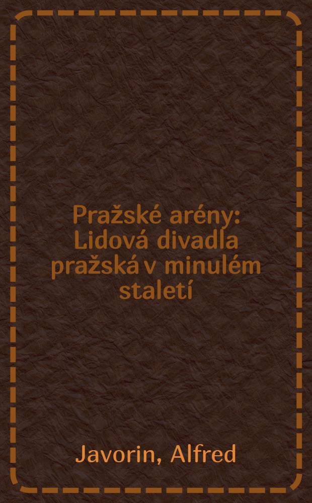 Pražské arény : Lidová divadla pražská v minulém staletí