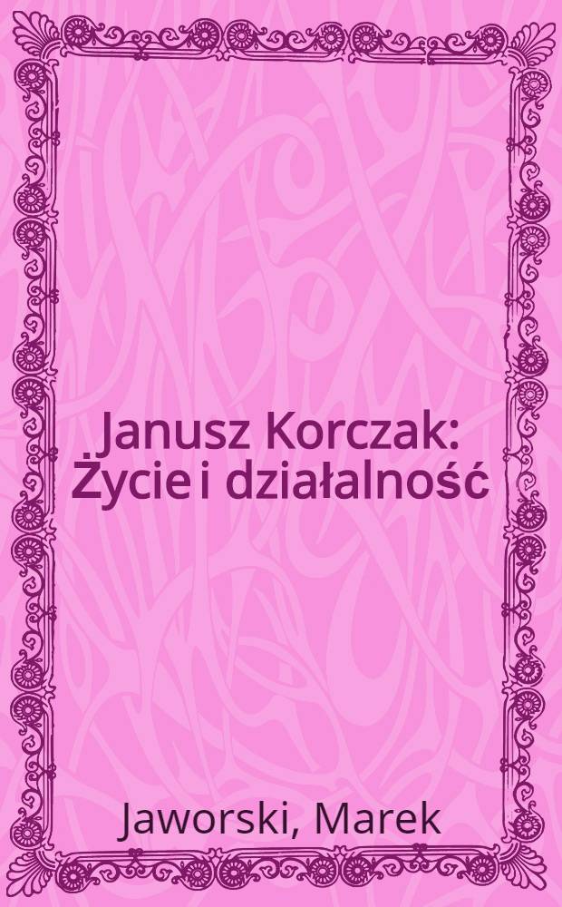Janusz Korczak : Życie i działalność