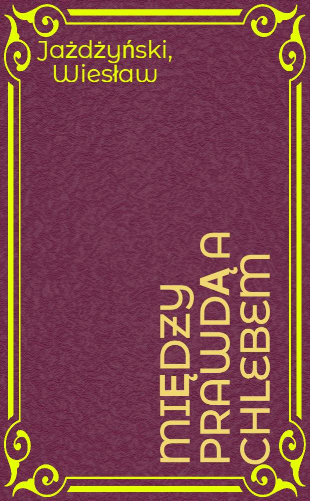 Między prawdą a chlebem : Powieść