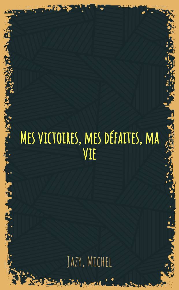 Mes victoires, mes défaites, ma vie