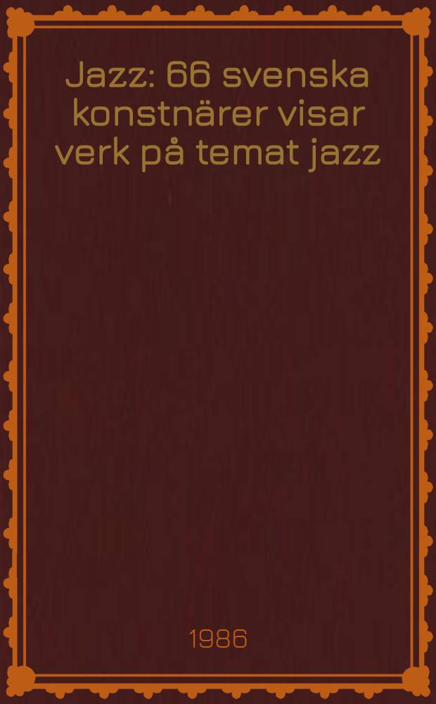 Jazz : 66 svenska konstnärer visar verk på temat jazz : Katalog : Utställningen Jazz är producerad av Göteborgs konstmuseum et al., Konsthallen Göteborg, 16 aug. - 19 okt. 1986 etc