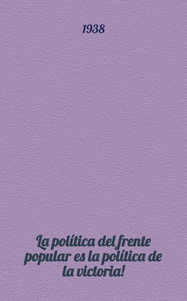 &iexcl;La pol&iacute;tica del frente popular es la pol&iacute;tica de la victoria! : Discurso de Dolores Ibarruri (Pasionaria) en el nombre del Partido comunista de Espa&ntilde;a y del Partido socialista unificado de Catalu&ntilde;a : Pronunciado en la sesi&oacute;n del Parlamento de la Rep&uacute;blica celebrada el d&iacute;a I de febrero de 1938