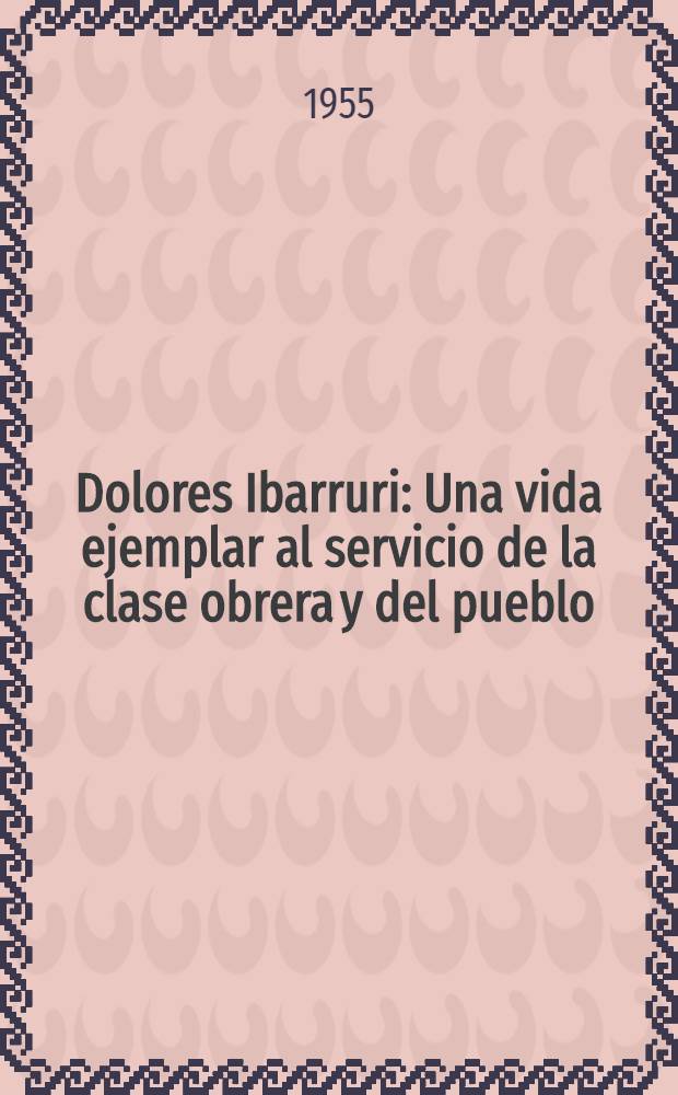 Dolores Ibarruri : Una vida ejemplar al servicio de la clase obrera y del pueblo