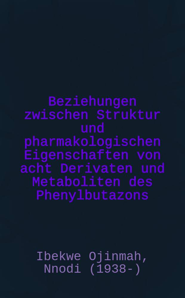 Beziehungen zwischen Struktur und pharmakologischen Eigenschaften von acht Derivaten und Metaboliten des Phenylbutazons : Inaug.-Diss. ... der ... Med. Fakultät der ... Univ. zu Bonn