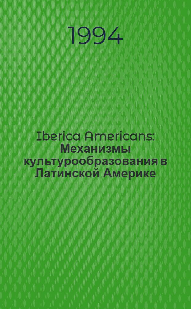 Iberica Americans : Механизмы культурообразования в Латинской Америке : Сб. ст.